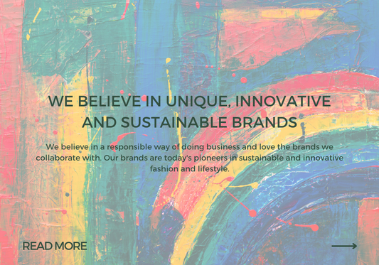 WE BELIEVE IN UNIQUE, INNOVATIVE AND SUSTAINABLE BRANDS